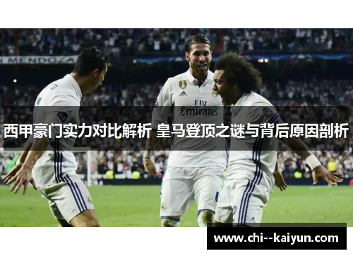 西甲豪门实力对比解析 皇马登顶之谜与背后原因剖析