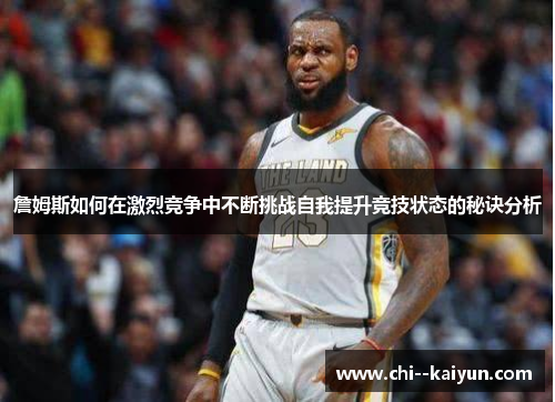 詹姆斯如何在激烈竞争中不断挑战自我提升竞技状态的秘诀分析