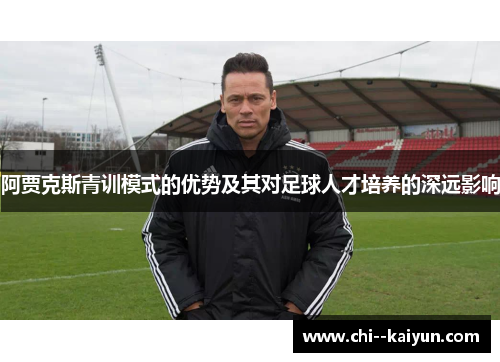 阿贾克斯青训模式的优势及其对足球人才培养的深远影响